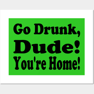 Go Drunk Dude, You're Home! Posters and Art